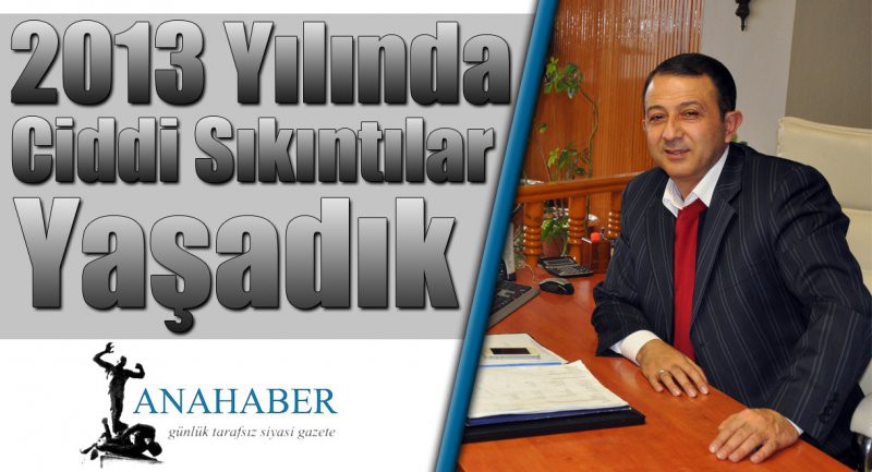 2013 Yılında Ciddi Sıkıntılar Yaşadık