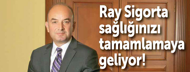 Tamamlayıcı sağlığın son oyuncusu: Ray Sigorta